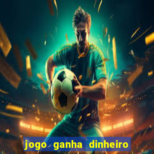 jogo ganha dinheiro de verdade